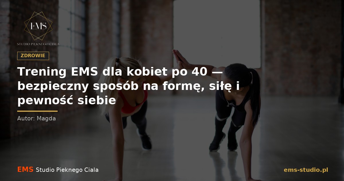 Trening EMS dla kobiet po 40: bezpieczny sposób na formę, siłę i pewność siebie